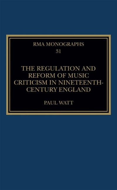 The Regulation and Reform of Music Criticism in Nineteenth-Century England - Paul Watt