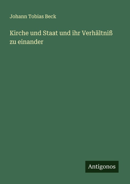 Kirche und Staat und ihr Verhältniß zu einander - Johann Tobias Beck