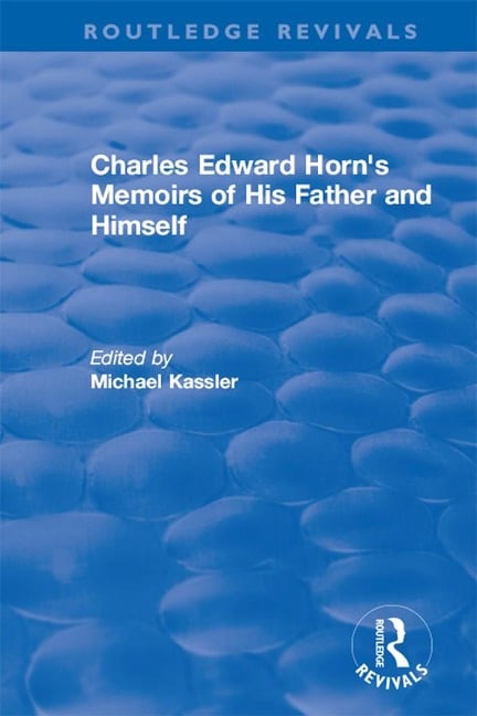 Routledge Revivals: Charles Edward Horn's Memoirs of His Father and Himself (2003) - 