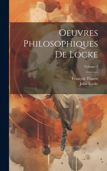 Oeuvres Philosophiques De Locke; Volume 5 - François Thurot, John Locke