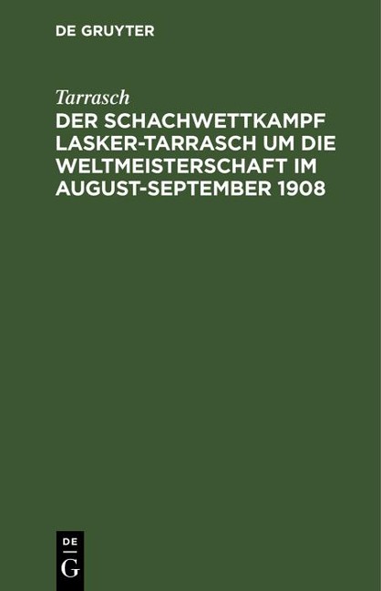 Der Schachwettkampf Lasker-Tarrasch um die Weltmeisterschaft im August-September 1908 - Tarrasch