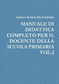 MANUALE DI DIDATTICA COMPLETO PER IL DOCENTE DELLA SCUOLA PRIMARIA VOL.2 - Diego Maria Splendore