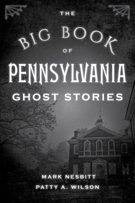 The Big Book of Pennsylvania Ghost Stories - Mark Nesbitt, Patty A. Wilson
