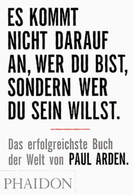 Es kommt nicht darauf an, wer Du bist, sondern wer Du sein willst - Paul Arden