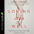 Loving Him Well: Practical Advice on Influencing Your Husband - Gary Thomas