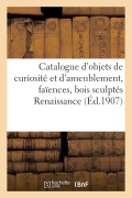 Cover-Bild zum Titel 'Catalogue D' Objets de Curiosité Et d'Ameublement, Faïences, Bois Sculptés Renaissance' von 'Collectif'