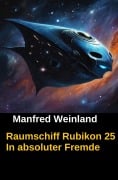 Cover-Bild zum Titel 'Raumschiff Rubikon 25 In absoluter Fremde' von 'Manfred Weinland'