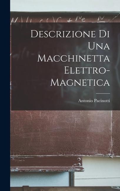 Descrizione Di Una Macchinetta Elettro-Magnetica - Antonio Pacinotti