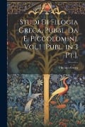 Studi Di Filogia Greca. Pubbl. Da E. Piccolomini. Vol.1 [Publ. in 3 Pt.]. - Filologia Greca