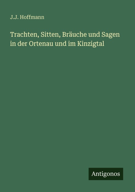Trachten, Sitten, Bräuche und Sagen in der Ortenau und im Kinzigtal - J. J. Hoffmann