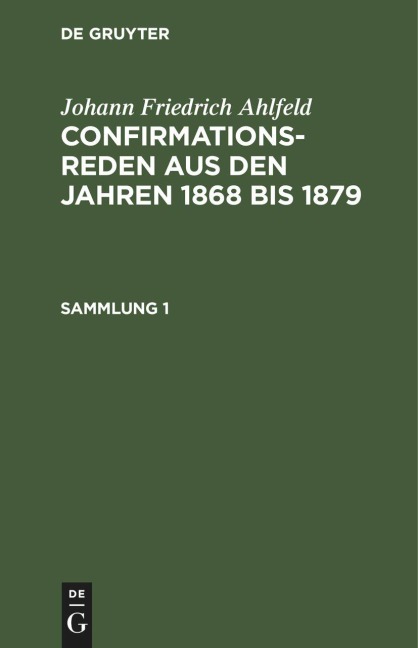 Johann Friedrich Ahlfeld: Confirmationsreden aus den Jahren 1868 bis 1879. Sammlung 1 - Fr. Ahlfeld