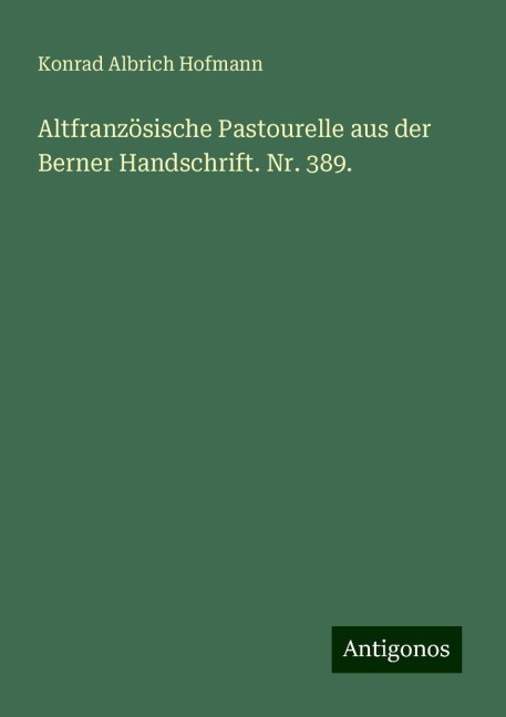 Altfranzösische Pastourelle aus der Berner Handschrift. Nr. 389. - Konrad Albrich Hofmann