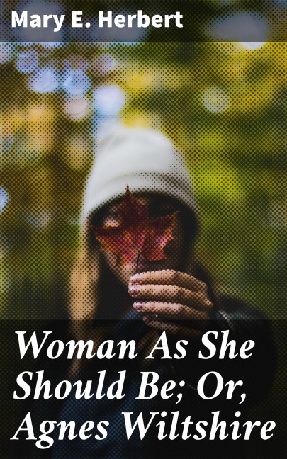 Woman As She Should Be; Or, Agnes Wiltshire - Mary E. Herbert