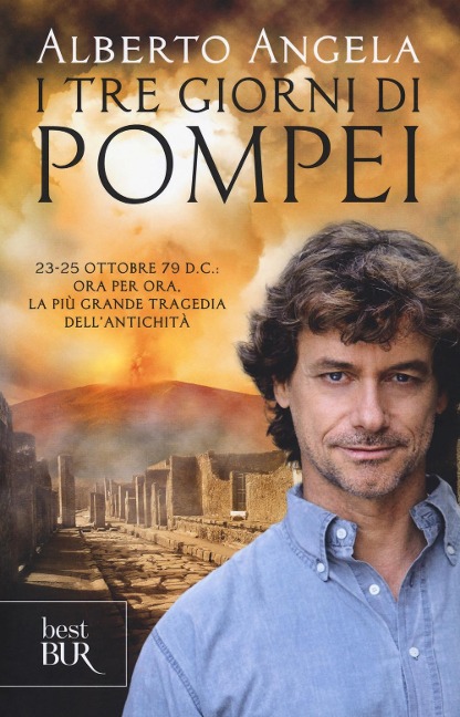 I tre giorni di Pompei: 23-25 ottobre 79 d. C. Ora per ora, la più grande tragedia dell'antichità - Alberto Angela