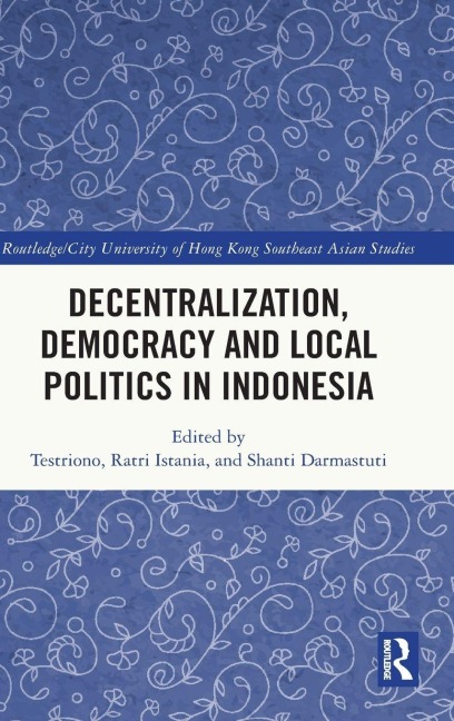 Decentralization, Democracy and Local Politics in Indonesia - 