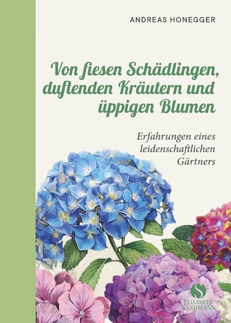 Von fiesen Schädlingen, duftenden Kräutern und üppigen Blumen - Andreas Honegger