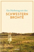 Cover-Bild zum Titel 'Ein Herbsttag mit den Schwestern Brontë' von 'Anne Brontë, Emily Brontë, Charlotte Brontë'