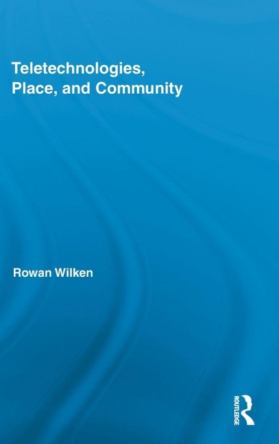 Teletechnologies, Place, and Community - Rowan Wilken