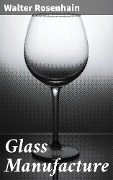 Cover-Bild zum Titel 'Glass Manufacture' von 'Walter Rosenhain'