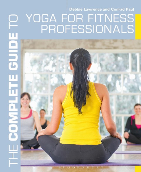 The Complete Guide to Yoga for Fitness Professionals - Debbie Lawrence, Conrad Paul