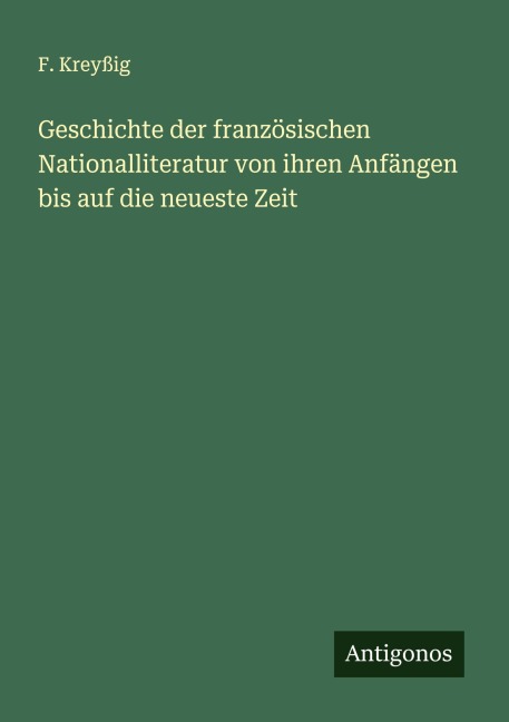 Geschichte der französischen Nationalliteratur von ihren Anfängen bis auf die neueste Zeit - F. Kreyßig