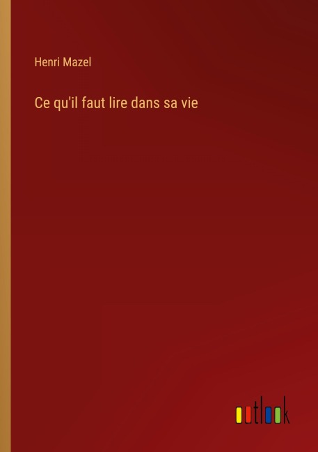 Ce qu'il faut lire dans sa vie - Henri Mazel