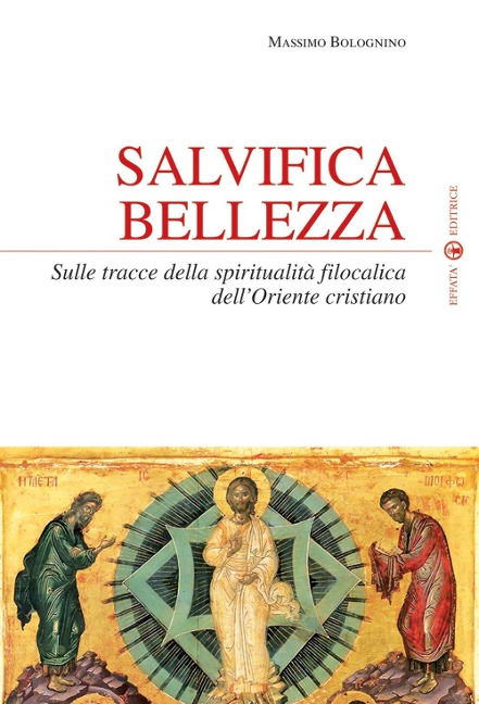 Salvifica bellezza. Sulle tracce della spiritualità filocalica dell'Oriente cristiano - Massimo Bolognino