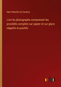 Cover-Bild zum Titel 'L'art du photographe comprenant les procédés complets sur papier et sur glace négatifs et positifs' von 'Henri Moullin du Coudray'