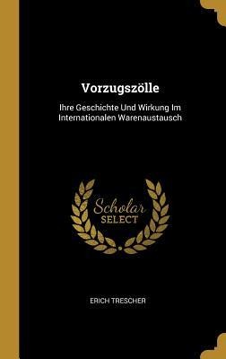 Vorzugszölle: Ihre Geschichte Und Wirkung Im Internationalen Warenaustausch - Erich Trescher