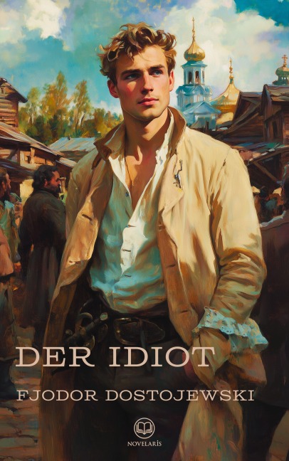 Fjodor Dostojewski: Der Idiot (Novelaris Klassik) - Fjodor Dostojewski