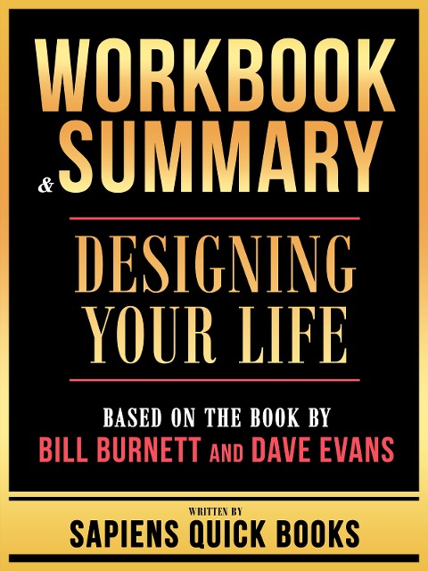 Workbook & Summary - Designing Your Life - Based On The Book By Bill Burnett And Dave Evans - Sapiens Quick Books, Sapiens Quick Books