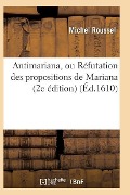 Cover-Bild zum Titel 'Antimariana, Ou Réfutation Des Propositions de Mariana, 2e Édition' von 'Michel Roussel'