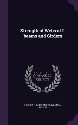 Strength of Webs of I-beams and Girders - Herbert F. B. Moore, Wilbur M. Wilson