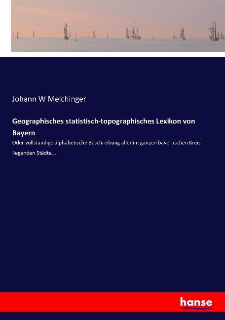 Geographisches statistisch-topographisches Lexikon von Bayern - Johann W Melchinger