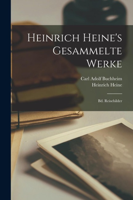 Heinrich Heine's Gesammelte Werke: Bd. Reisebilder - Carl Adolf Buchheim, Heinrich Heine