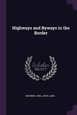Highways and Byways in the Border - Andrew Lang, John Lang