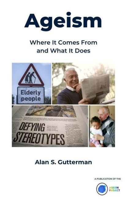 Ageism: Where It Comes From and What It Does - Alan S. Gutterman