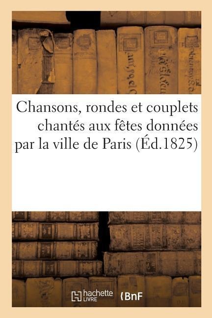 Chansons, Rondes Et Couplets Chantés Aux Fêtes Données Par La Ville de Paris - Impr de Ballard