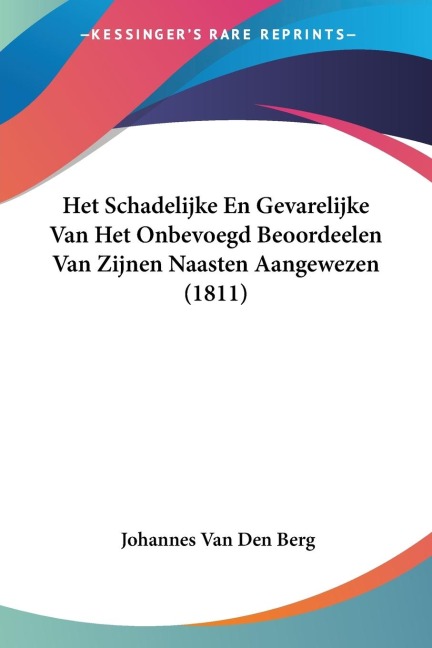 Het Schadelijke En Gevarelijke Van Het Onbevoegd Beoordeelen Van Zijnen Naasten Aangewezen (1811) - Johannes van den Berg