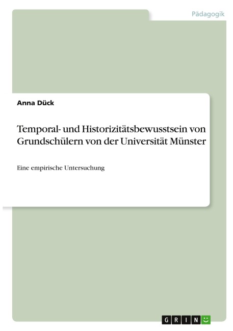 Temporal- und Historizitätsbewusstsein von Grundschülern von der Universität Münster - Anna Dück