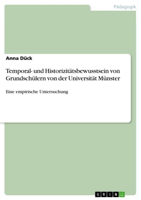 Temporal- und Historizitätsbewusstsein von Grundschülern von der Universität Münster - Anna Dück
