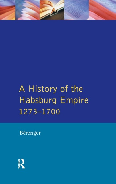 A History of the Habsburg Empire 1273-1700 - Jean Berenger, C. A. Simpson
