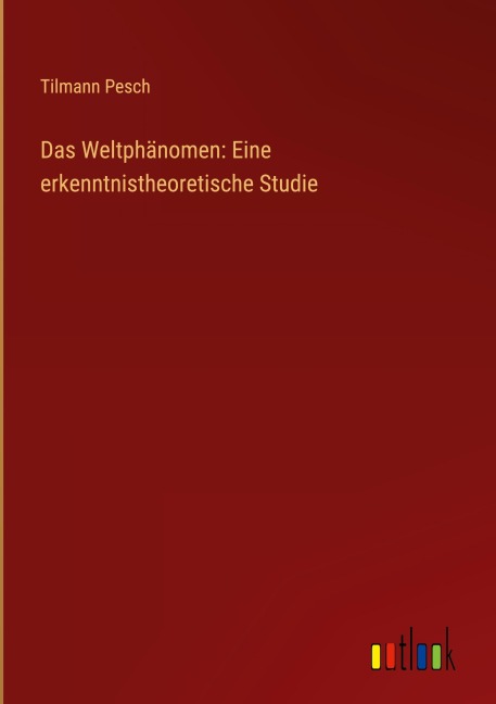 Das Weltphänomen: Eine erkenntnistheoretische Studie - Tilmann Pesch