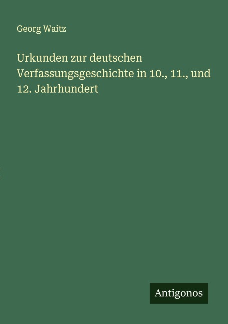 Urkunden zur deutschen Verfassungsgeschichte in 10., 11., und 12. Jahrhundert - Georg Waitz