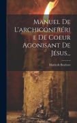 Cover-Bild zum Titel 'Manuel De L'archiconfrérie De Coeur Agonisant De Jésus...' von 'Marin De Boylesve'