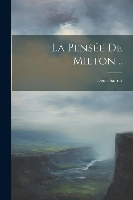 La pensée de Milton .. - Denis Saurat