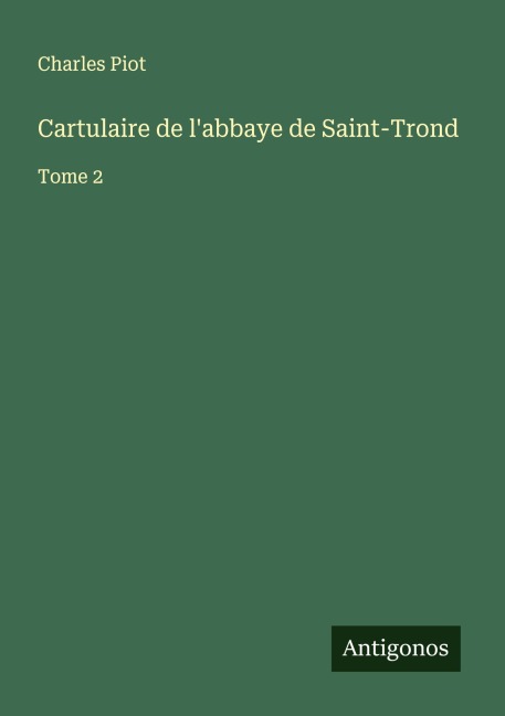 Cartulaire de l'abbaye de Saint-Trond - Charles Piot