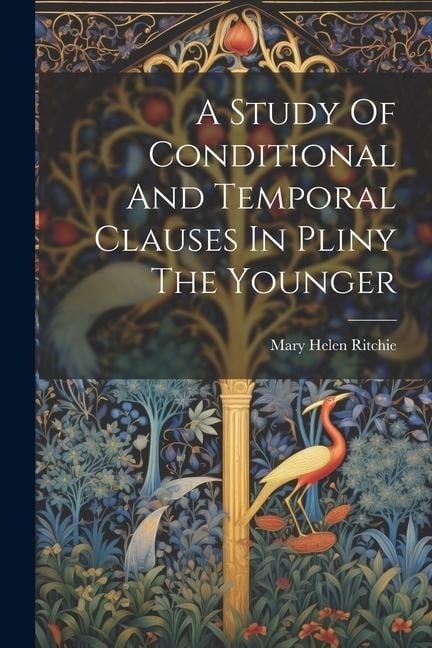 A Study Of Conditional And Temporal Clauses In Pliny The Younger - Mary Helen Ritchie