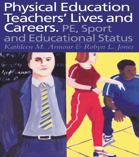 Physical Education: Teachers' Lives And Careers - Kathleen R. Armour, Robyn L. Jones