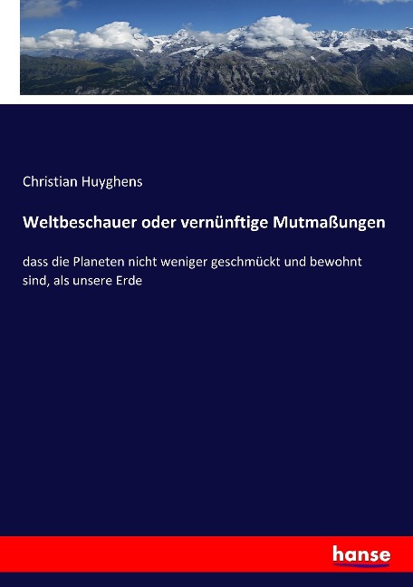 Weltbeschauer oder vernünftige Mutmaßungen - Christian Huyghens